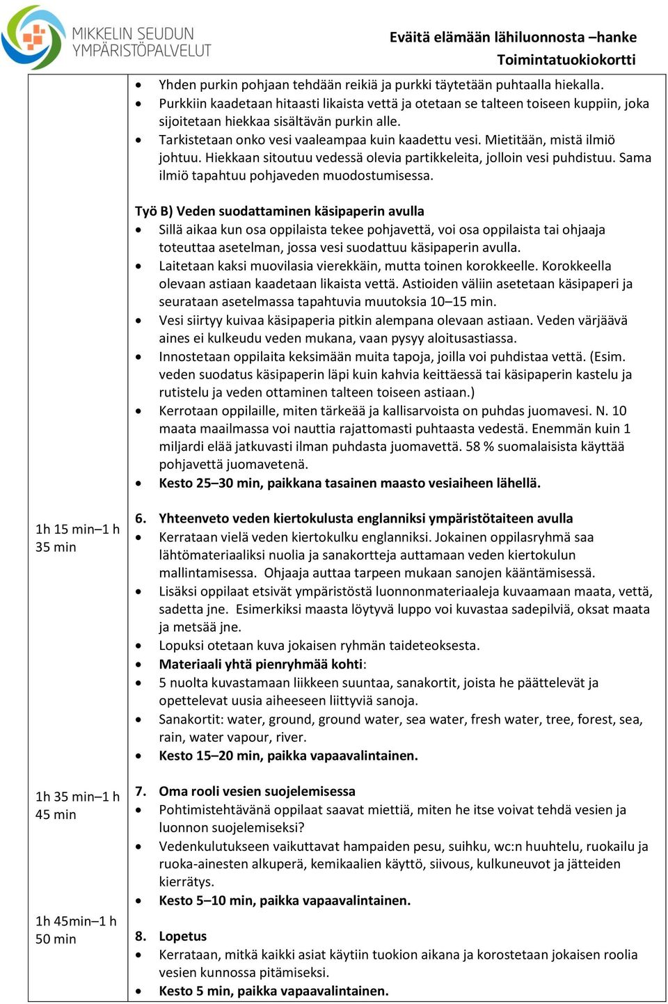 Mietitään, mistä ilmiö johtuu. Hiekkaan sitoutuu vedessä olevia partikkeleita, jolloin vesi puhdistuu. Sama ilmiö tapahtuu pohjaveden muodostumisessa.