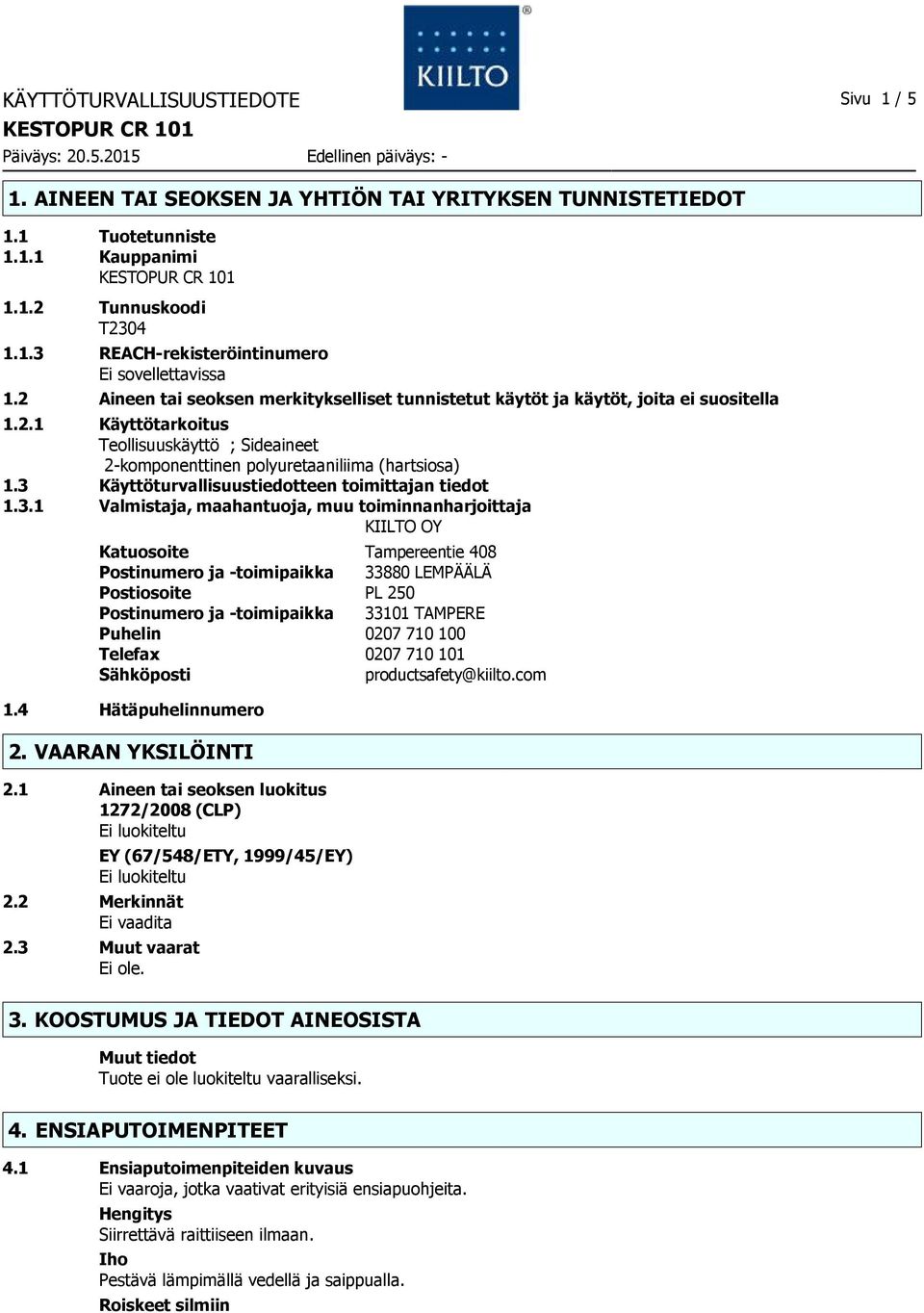 3 Käyttöturvallisuustiedotteen toimittajan tiedot 1.3.1 Valmistaja, maahantuoja, muu toiminnanharjoittaja KIILTO OY Katuosoite Tampereentie 408 Postinumero ja -toimipaikka 33880 LEMPÄÄLÄ Postiosoite