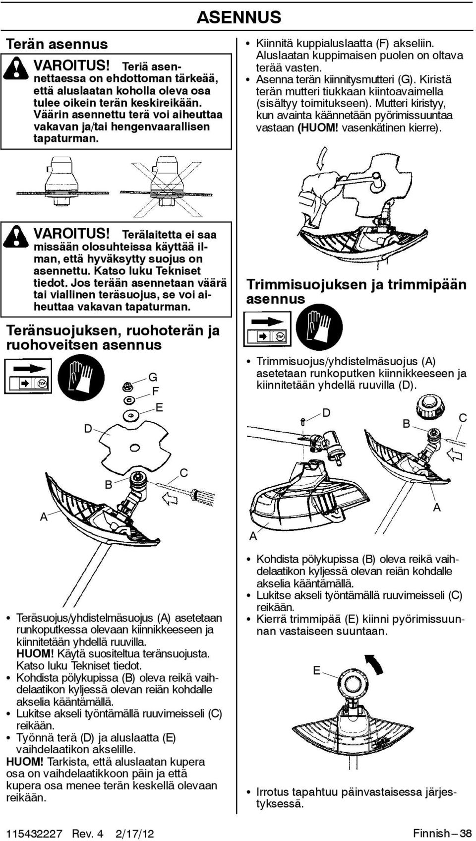 S Asenna terän kiinnitysmutteri (G). Kiristä terän mutteri tiukkaan kiintoavaimella (sisältyy toimitukseen). Mutteri kiristyy, kun avainta käännetään pyörimissuuntaa vastaan (HUOM!