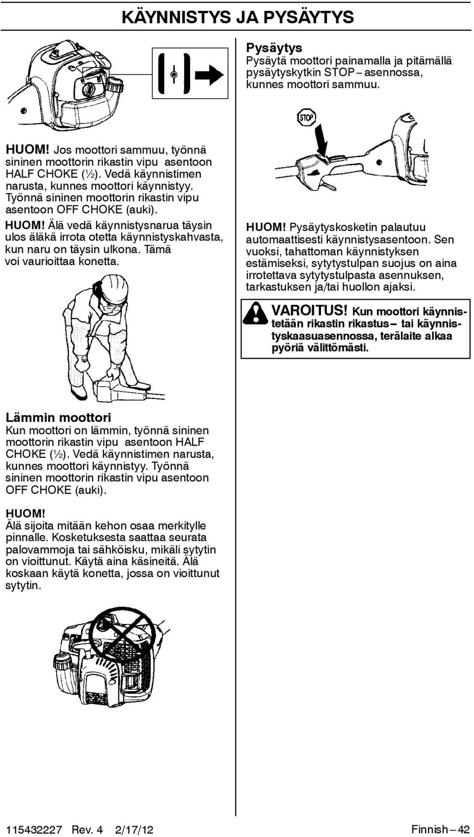 Työnnä sininen moottorin rikastin vipu asentoon OFF CHOKE (auki). HUOM! Älävedäkäynnistysnaruatäysin ulos äläkä irrota otetta käynnistyskahvasta, kunnaruontäysinulkona.tämä voi vaurioittaa konetta.