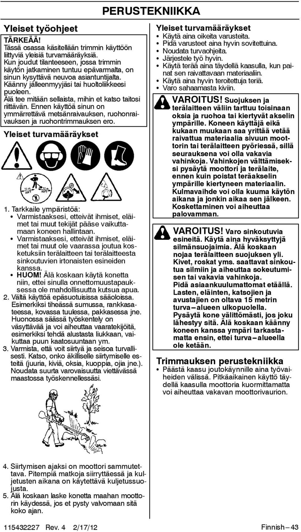 Älä tee mitään sellaista, mihin et katso taitosi riittävän. Ennen käyttöä sinun on ymmärrettävä metsänraivauksen, ruohonraivauksen ja ruohontrimmauksen ero. Yleiset turvamääräykset 1.