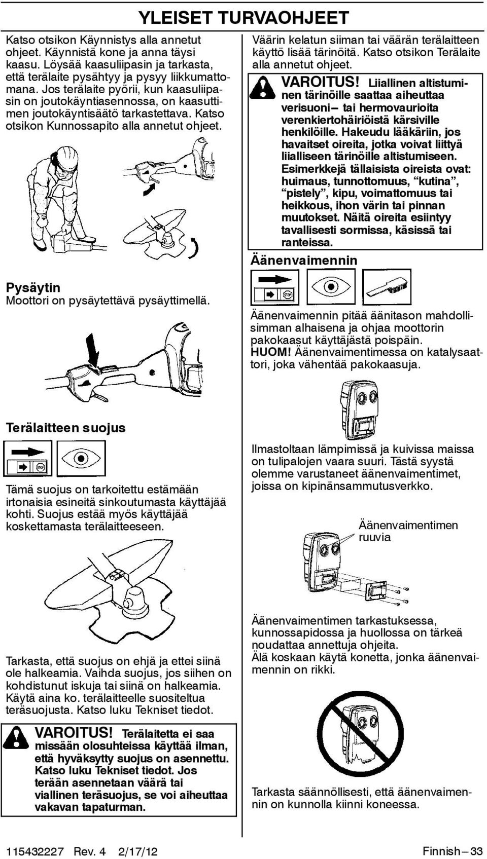 YLEISET TURVAOHJEET Väärin kelatun siiman tai väärän terälaitteen käyttö lisää tärinöitä. Katso otsikon Terälaite alla annetut ohjeet. VAROITUS!