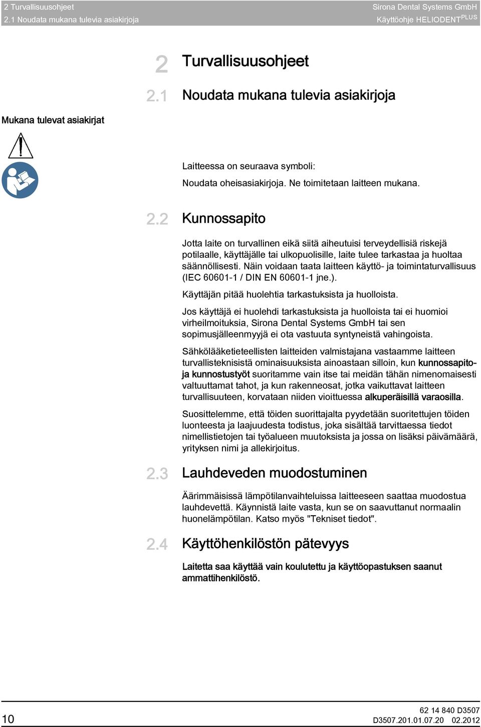 2 Kunnossapito Kunnossapito Jotta laite on turvallinen eikä siitä aiheutuisi terveydellisiä riskejä potilaalle, käyttäjälle tai ulkopuolisille, laite tulee tarkastaa ja huoltaa säännöllisesti.