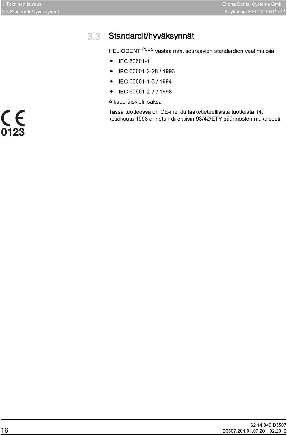 seuraavien standardien vaatimuksia: IEC 60601-1 IEC 60601-2-28 / 1993 IEC 60601-1-3 / 1994 IEC 60601-2-7 / 1998