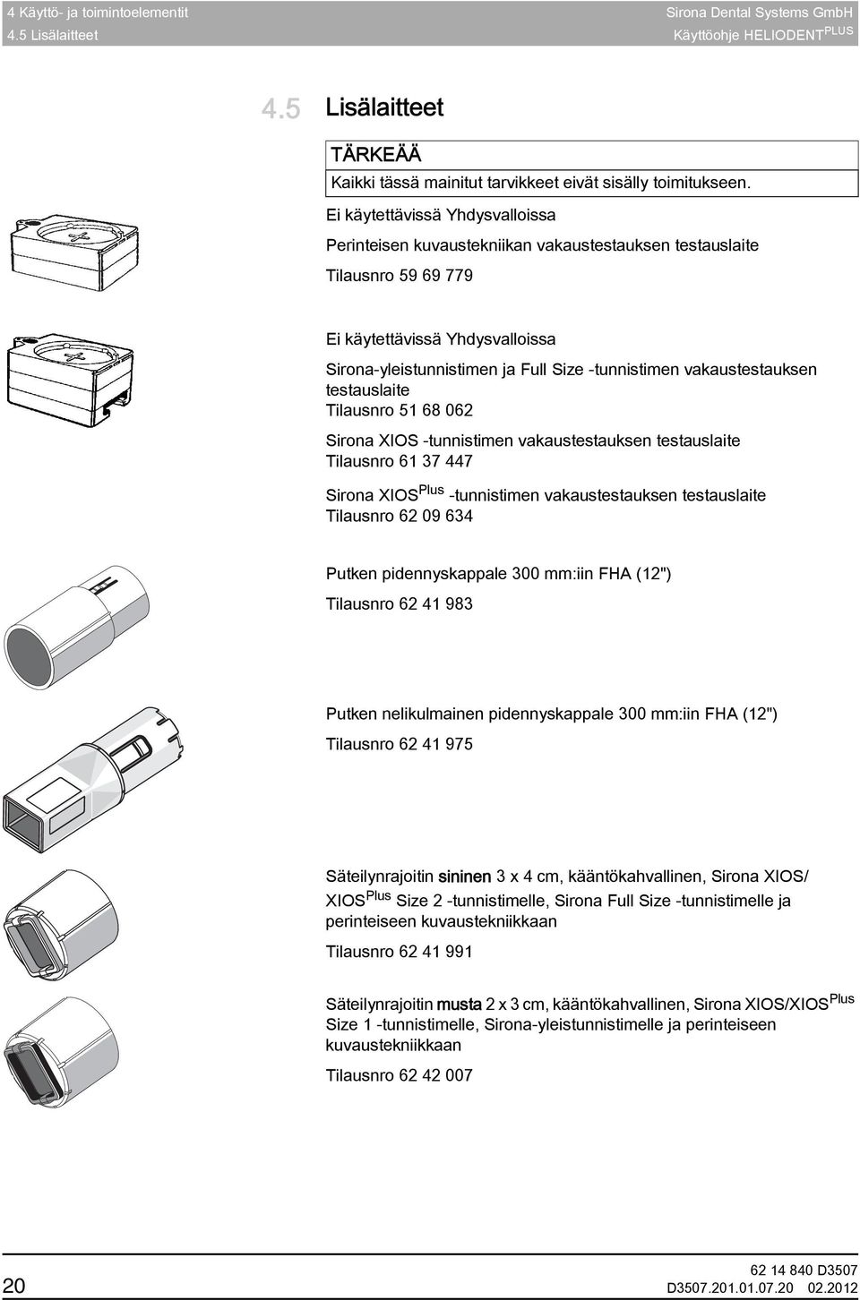 Testauslaite Ei käytettävissä Yhdysvalloissa Perinteisen kuvaustekniikan vakaustestauksen testauslaite Tilausnro 59 69 779 Ei käytettävissä Yhdysvalloissa Sirona-yleistunnistimen ja Full Size