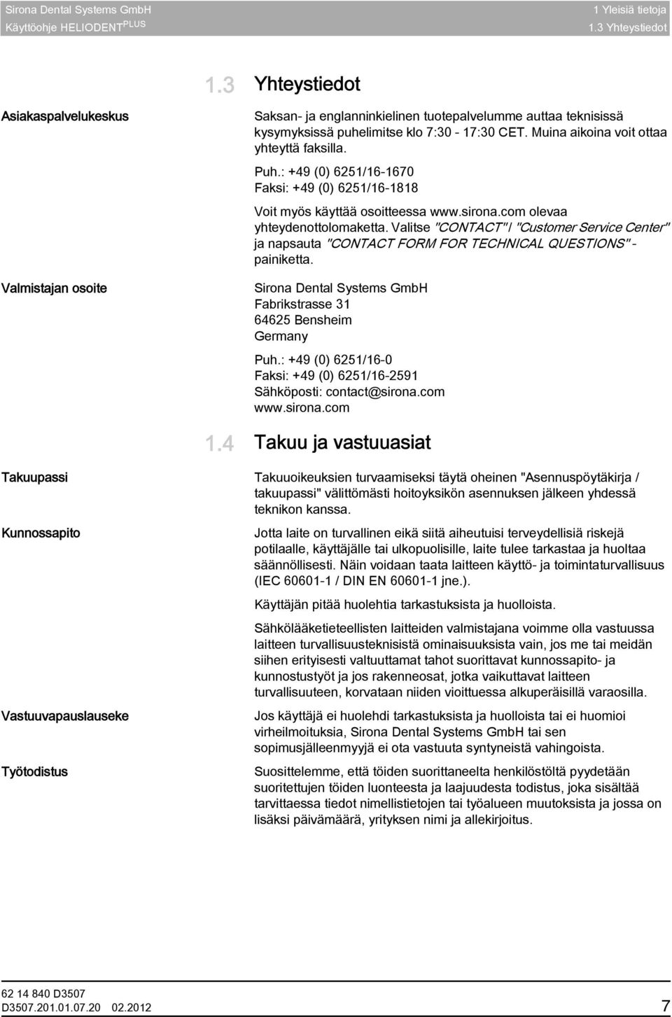 Puh.: +49 (0) 6251/16-1670 Faksi: +49 (0) 6251/16-1818 Voit myös käyttää osoitteessa www.sirona.com olevaa yhteydenottolomaketta.