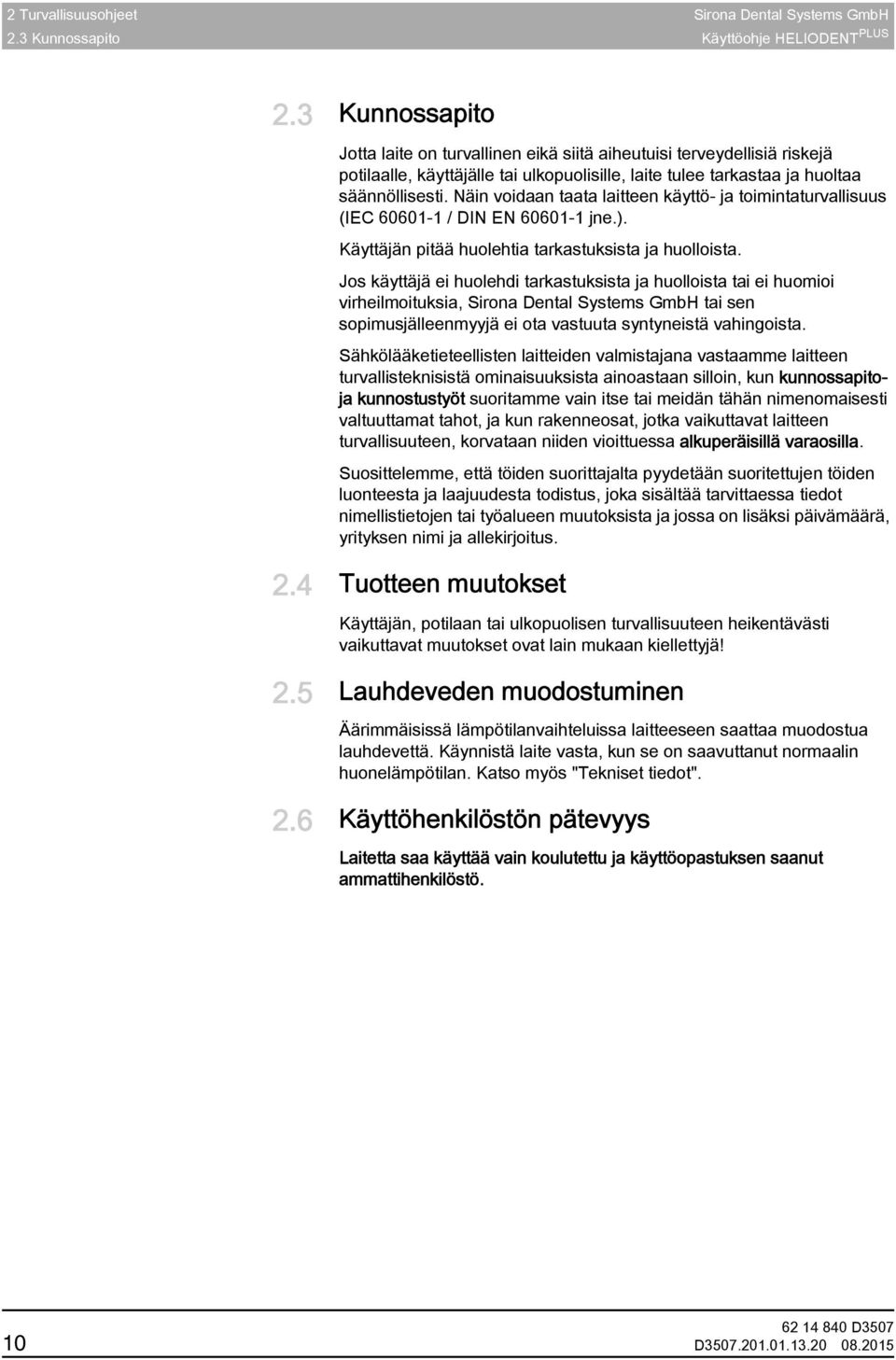 Näin voidaan taata laitteen käyttö- ja toimintaturvallisuus (IEC 60601-1 / DIN EN 60601-1 jne.). Käyttäjän pitää huolehtia tarkastuksista ja huolloista.