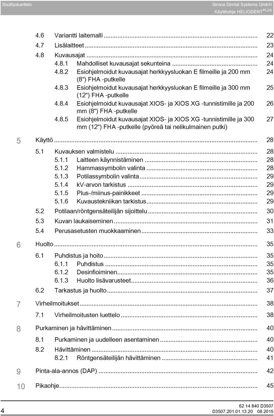 8.4 Esiohjelmoidut kuvausajat XIOS- ja XIOS XG -tunnistimille ja 200 26 mm (8 ) FHA -putkelle 4.8.5 Esiohjelmoidut kuvausajat XIOS- ja XIOS XG -tunnistimille ja 300 mm (12 ) FHA -putkelle (pyöreä tai nelikulmainen putki) 27 5 Käyttö.