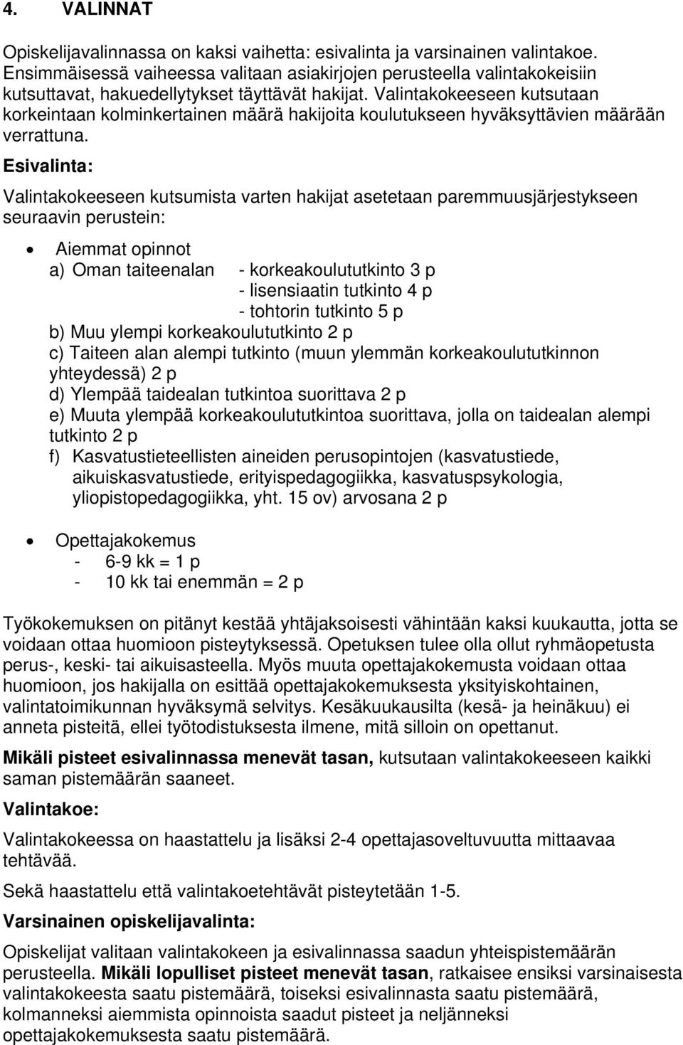 Valintakokeeseen kutsutaan korkeintaan kolminkertainen määrä hakijoita koulutukseen hyväksyttävien määrään verrattuna.