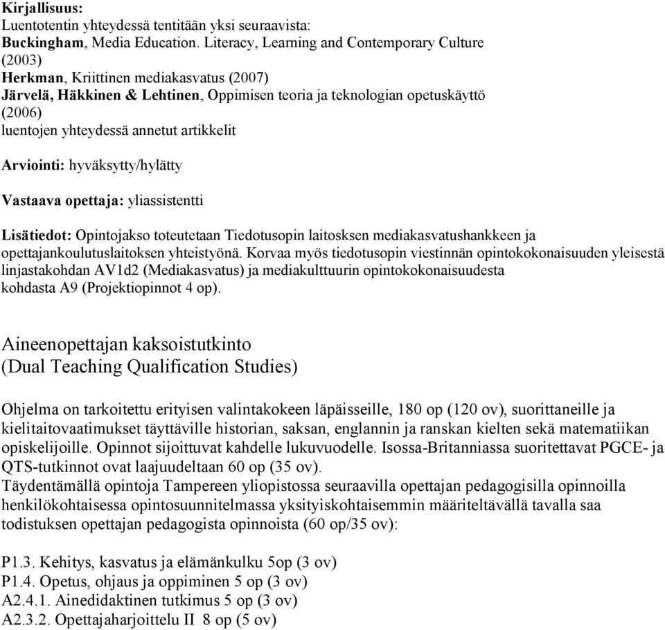 annetut artikkelit Vastaava opettaja: yliassistentti Lisätiedot: Opintojakso toteutetaan Tiedotusopin laitosksen mediakasvatushankkeen ja opettajankoulutuslaitoksen yhteistyönä.