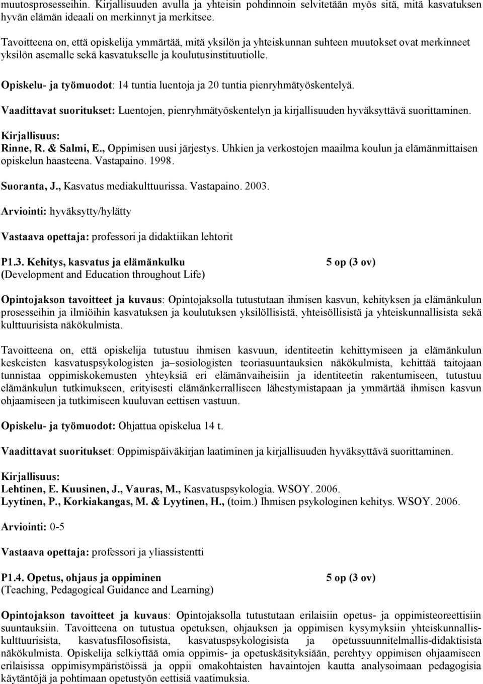 Opiskelu ja työmuodot: 14 tuntia luentoja ja 20 tuntia pienryhmätyöskentelyä. Vaadittavat suoritukset: Luentojen, pienryhmätyöskentelyn ja kirjallisuuden hyväksyttävä suorittaminen. Rinne, R.