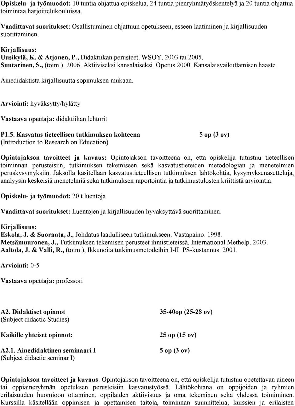 , (toim.). 2006. Aktiiviseksi kansalaiseksi. Opetus 2000. Kansalaisvaikuttamisen haaste. Ainedidaktista kirjallisuutta sopimuksen mukaan. Vastaava opettaja: didaktiikan lehtorit P1.5.