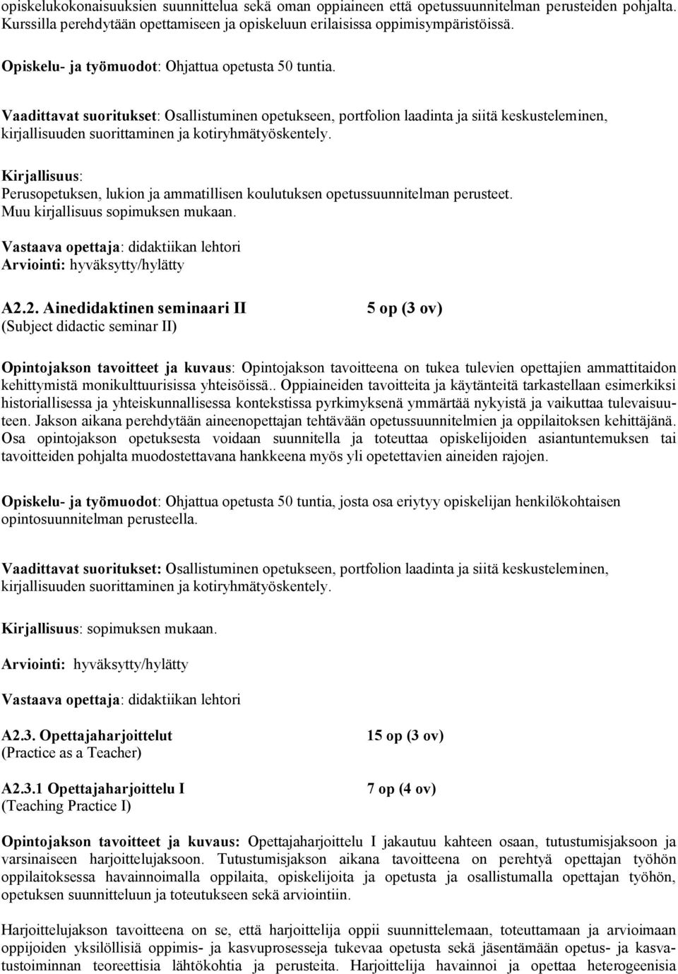 Vaadittavat suoritukset: Osallistuminen opetukseen, portfolion laadinta ja siitä keskusteleminen, kirjallisuuden suorittaminen ja kotiryhmätyöskentely.