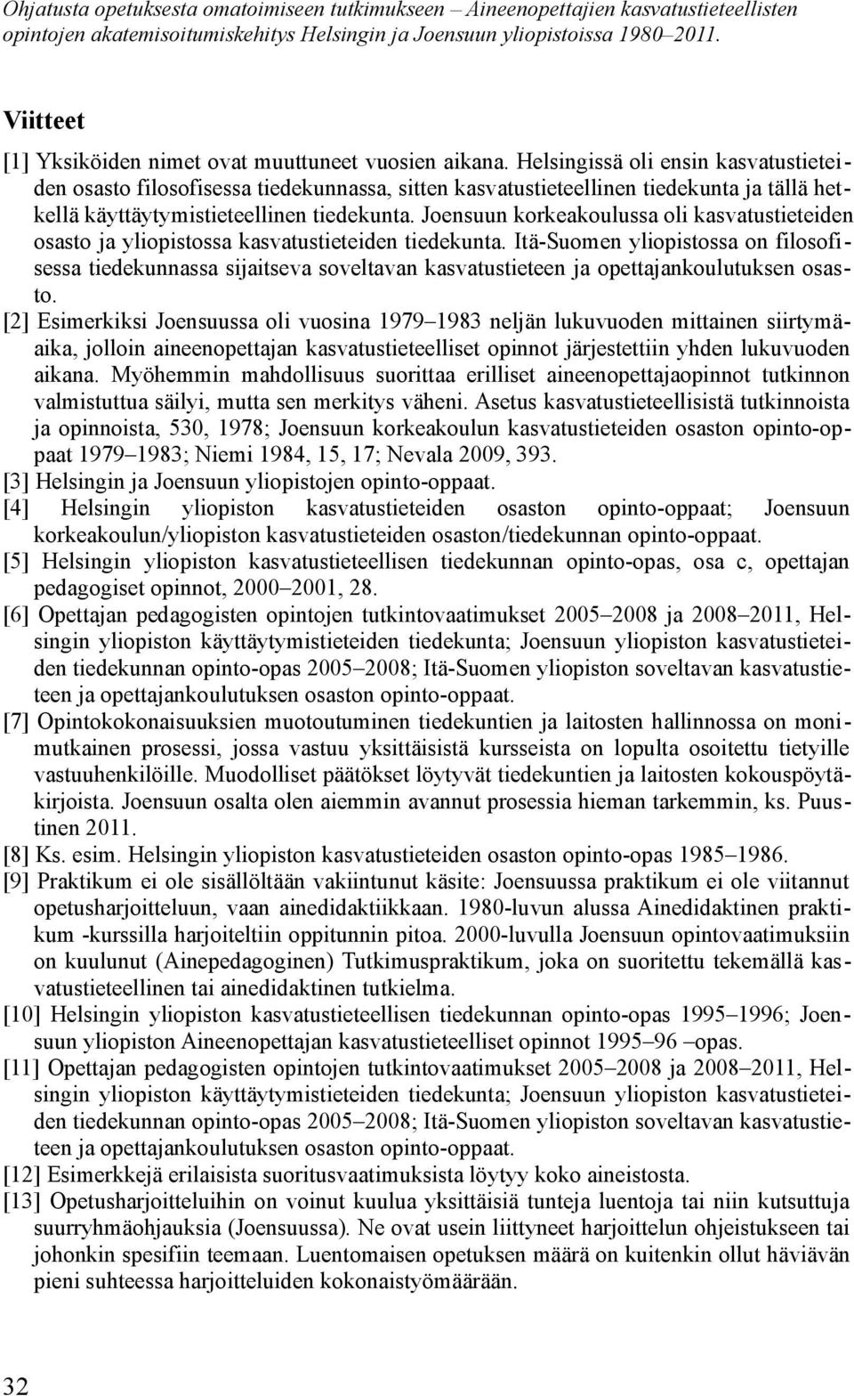 Helsingissä oli ensin kasvatustieteiden osasto filosofisessa tiedekunnassa, sitten kasvatustieteellinen tiedekunta ja tällä hetkellä käyttäytymistieteellinen tiedekunta.