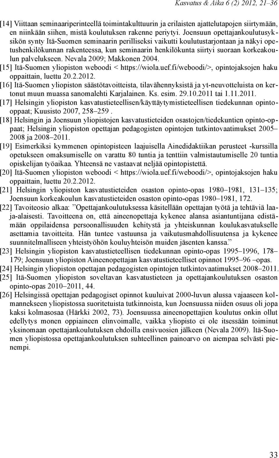 korkeakoulun palvelukseen. Nevala 2009; Makkonen 2004. [15] Itä-Suomen yliopiston weboodi < https://wiola.uef.fi/weboodi/>, opintojaksojen haku oppaittain, luettu 20.2.2012.