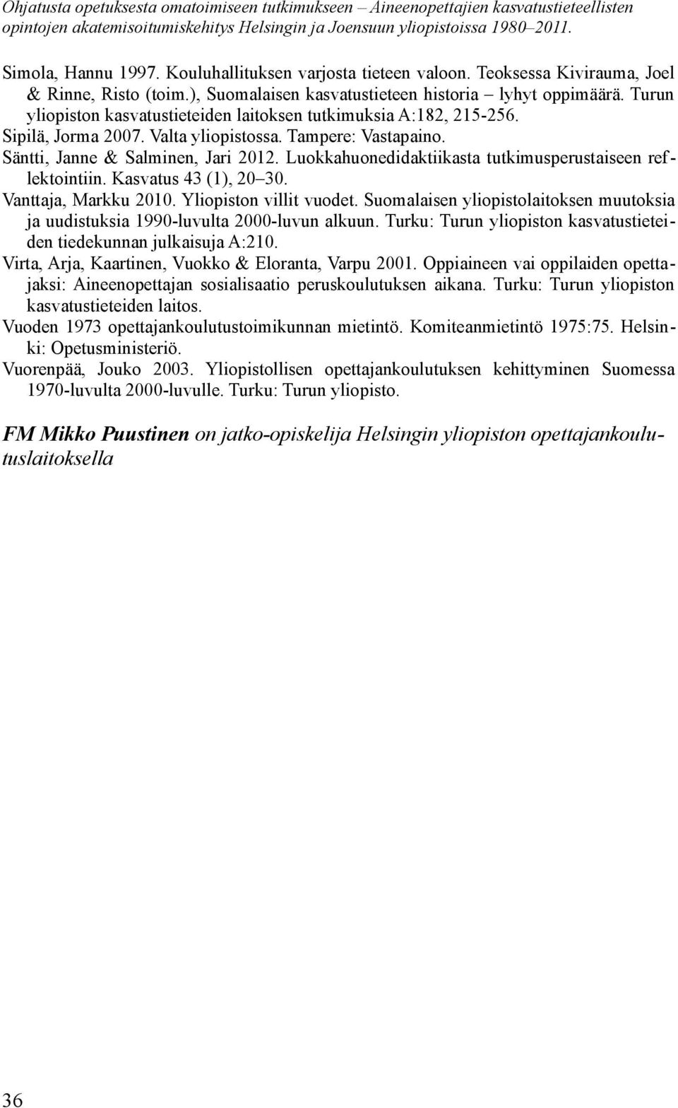 Turun yliopiston kasvatustieteiden laitoksen tutkimuksia A:182, 215-256. Sipilä, Jorma 2007. Valta yliopistossa. Tampere: Vastapaino. Säntti, Janne & Salminen, Jari 2012.