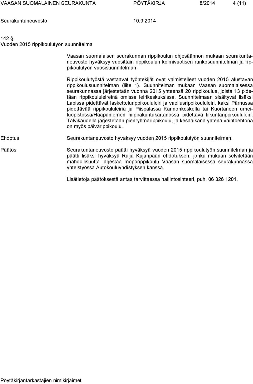 Suunnitelman mukaan Vaasan suomalaisessa seurakunnassa järjestetään vuonna 2015 yhteensä 20 rippikoulua, joista 13 pidetään rippikoululeireinä omissa leirikeskuksissa.