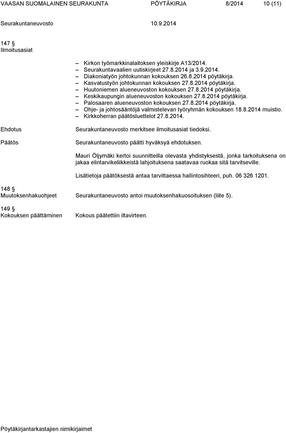 8.2014 pöytäkirja. Ohje- ja johtosääntöjä valmistelevan työryhmän kokouksen 18.8.2014 muistio. Kirkkoherran päätösluettelot 27.8.2014. Seurakuntaneuvosto merkitsee ilmoitusasiat tiedoksi.