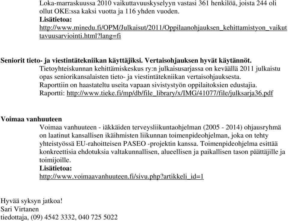 Tietoyhteiskunnan kehittämiskeskus ry:n julkaisusarjassa on keväällä 2011 julkaistu opas seniorikansalaisten tieto- ja viestintätekniikan vertaisohjauksesta.