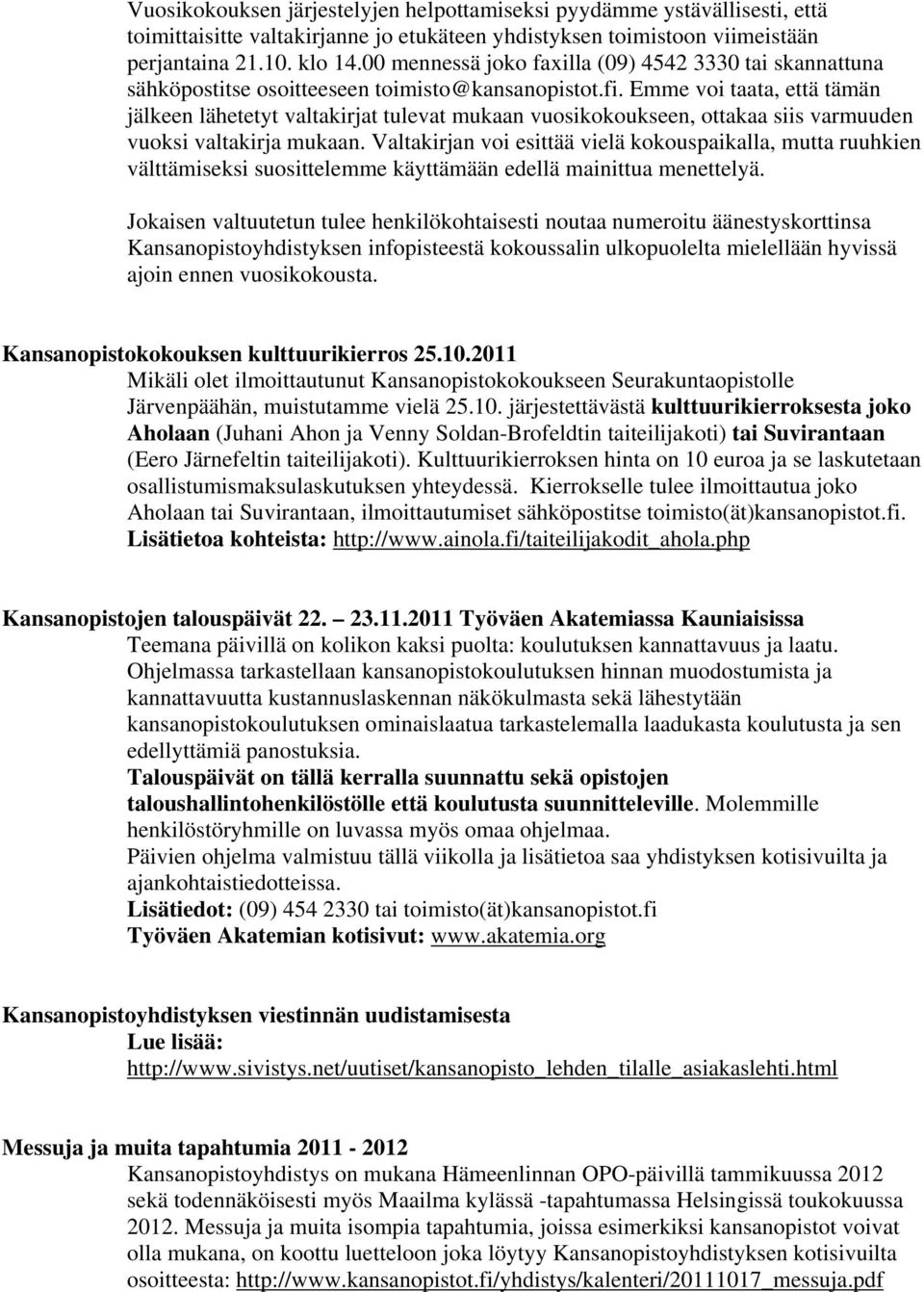 Emme voi taata, että tämän jälkeen lähetetyt valtakirjat tulevat mukaan vuosikokoukseen, ottakaa siis varmuuden vuoksi valtakirja mukaan.