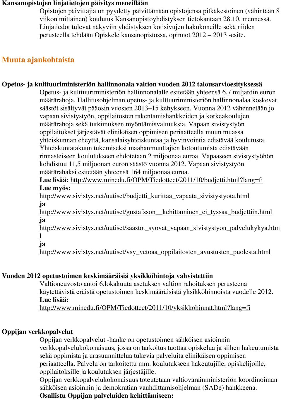 Muuta ajankohtaista Opetus- ja kulttuuriministeriön hallinnonala valtion vuoden 2012 talousarvioesityksessä Opetus- ja kulttuuriministeriön hallinnonalalle esitetään yhteensä 6,7 miljardin euron