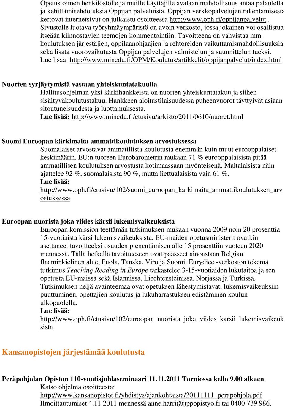 Sivustolle luotava työryhmäympäristö on avoin verkosto, jossa jokainen voi osallistua itseään kiinnostavien teemojen kommentointiin. Tavoitteena on vahvistaa mm.