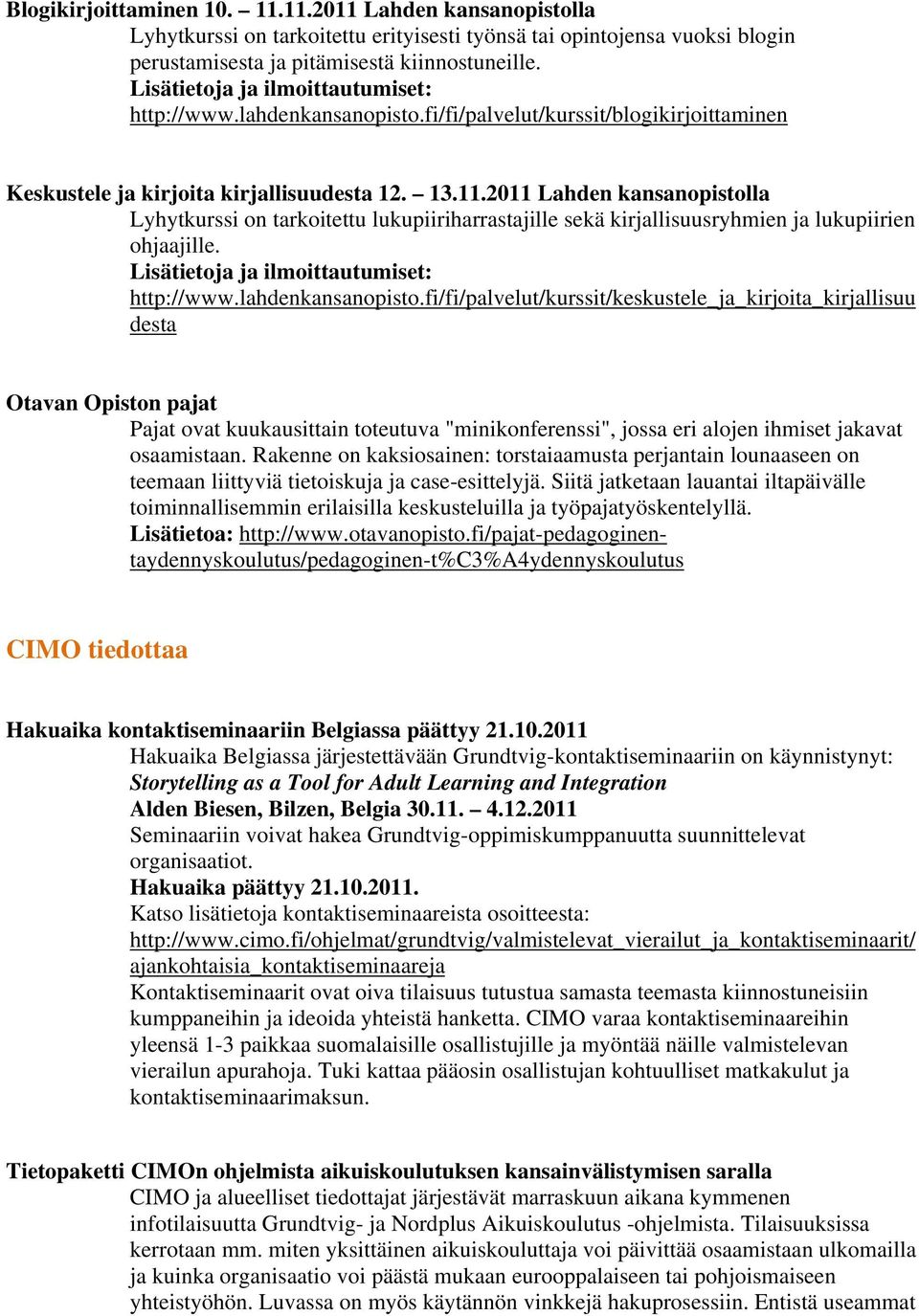 2011 Lahden kansanopistolla Lyhytkurssi on tarkoitettu lukupiiriharrastajille sekä kirjallisuusryhmien ja lukupiirien ohjaajille. Lisätietoja ja ilmoittautumiset: http://www.lahdenkansanopisto.