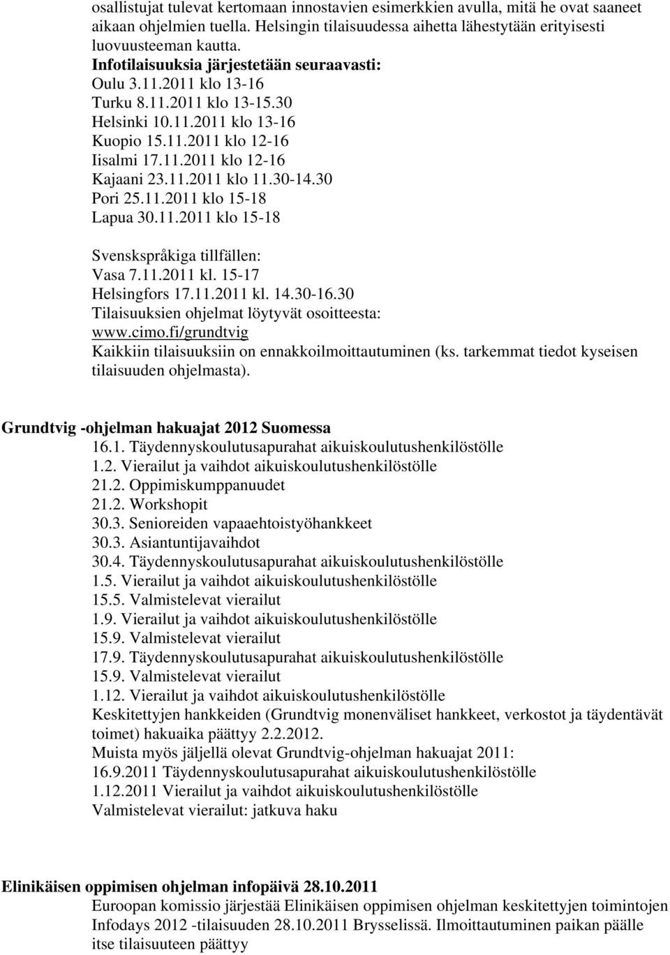 30-14.30 Pori 25.11.2011 klo 15-18 Lapua 30.11.2011 klo 15-18 Svenskspråkiga tillfällen: Vasa 7.11.2011 kl. 15-17 Helsingfors 17.11.2011 kl. 14.30-16.