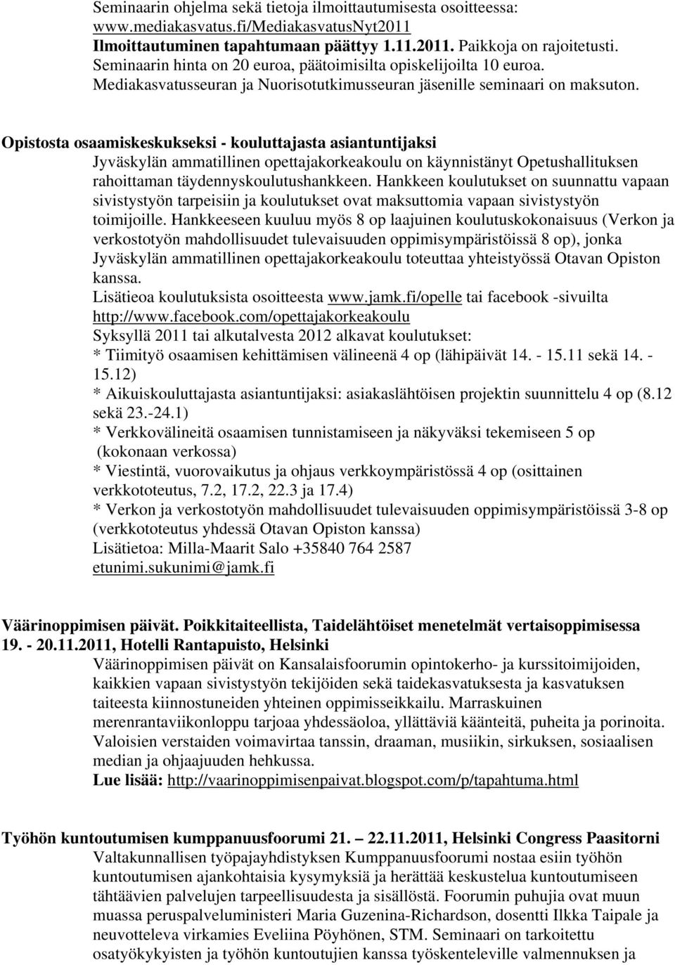 Opistosta osaamiskeskukseksi - kouluttajasta asiantuntijaksi Jyväskylän ammatillinen opettajakorkeakoulu on käynnistänyt Opetushallituksen rahoittaman täydennyskoulutushankkeen.