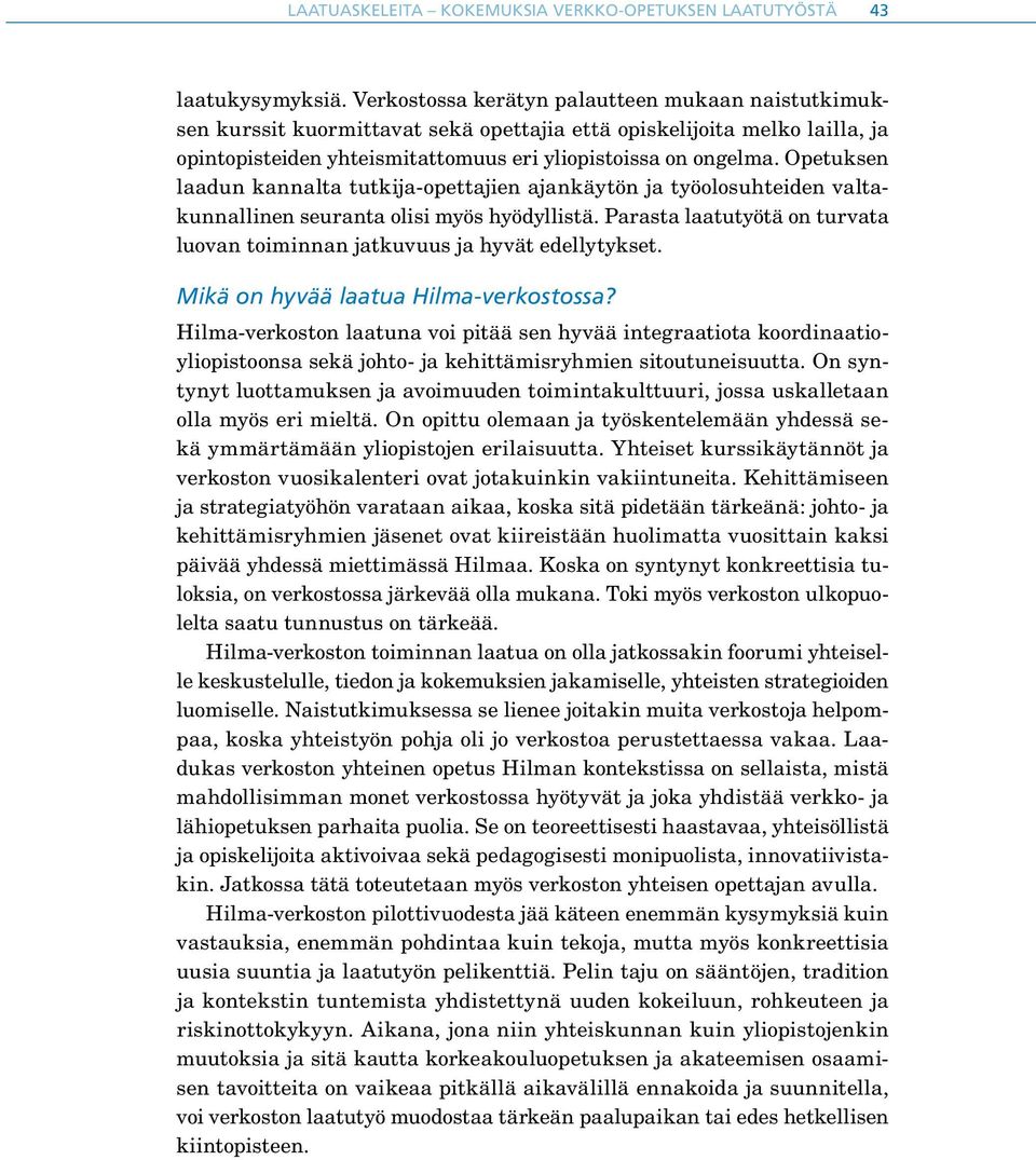 Opetuksen laadun kannalta tutkija-opettajien ajankäytön ja työolosuhteiden valtakunnallinen seuranta olisi myös hyödyllistä.