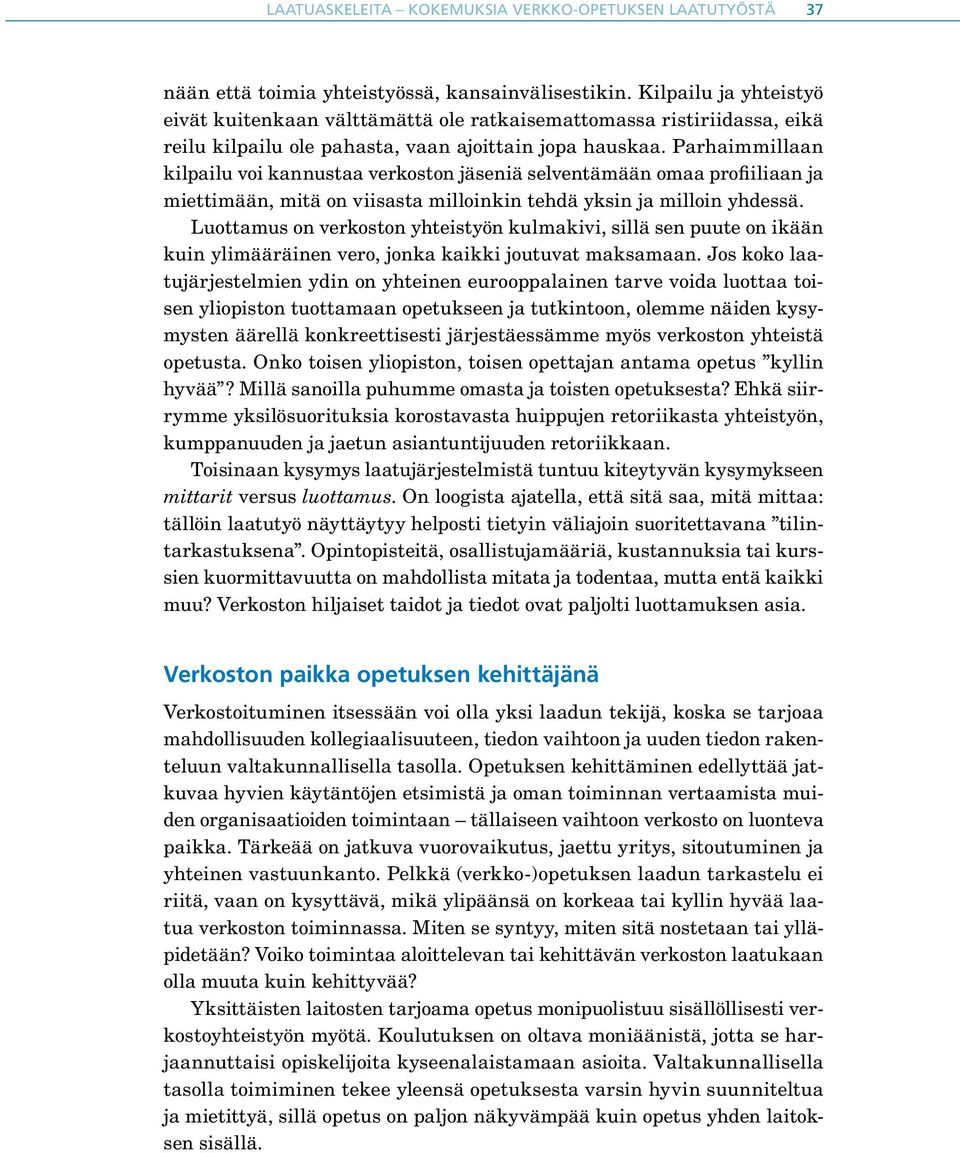 Parhaimmillaan kilpailu voi kannustaa verkoston jäseniä selventämään omaa profiiliaan ja miettimään, mitä on viisasta milloinkin tehdä yksin ja milloin yhdessä.