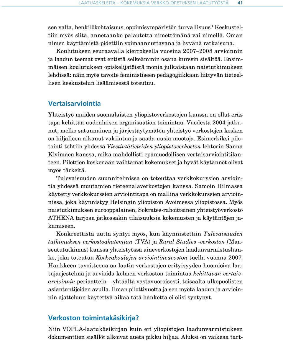 Koulutuksen seuraavalla kierroksella vuosina 2007 2008 arvioinnin ja laadun teemat ovat entistä selkeämmin osana kurssin sisältöä.