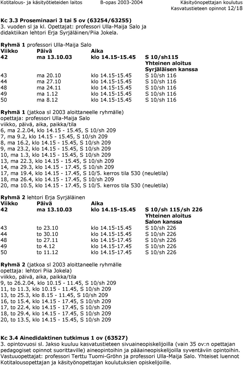 11 klo 14.15-15.45 S 10/sh 116 49 ma 1.12 klo 14.15-15.45 S 10/sh 116 50 ma 8.12 klo 14.15-15.45 S 10/sh 116 Ryhmä 1 (jatkoa sl 2003 aloittaneelle ryhmälle) opettaja: professori Ulla-Maija Salo 6, ma 2.