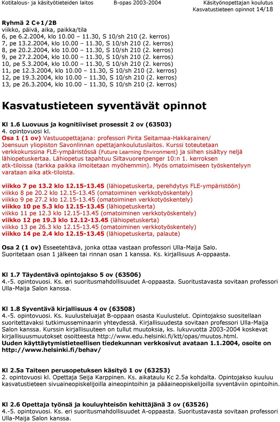 3.2004, klo 10.00 11.30, S 10/sh 210 (2. kerros) Kasvatustieteen syventävät opinnot Kl 1.6 Luovuus ja kognitiiviset prosessit 2 ov (63503) 4. opinto kl.