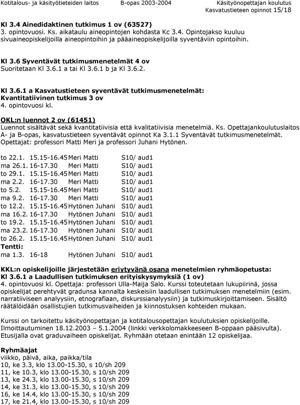 OKL:n luennot 2 ov (61451) Luennot sisältävät sekä kvantitatiivisia että kvalitatiivisia menetelmiä. Ks. Opettajankoulutuslaitos A- ja B-opas, kasvatustieteen syventävät opinnot Ka 3.1.1 Syventävät tutkimusmenetelmät.