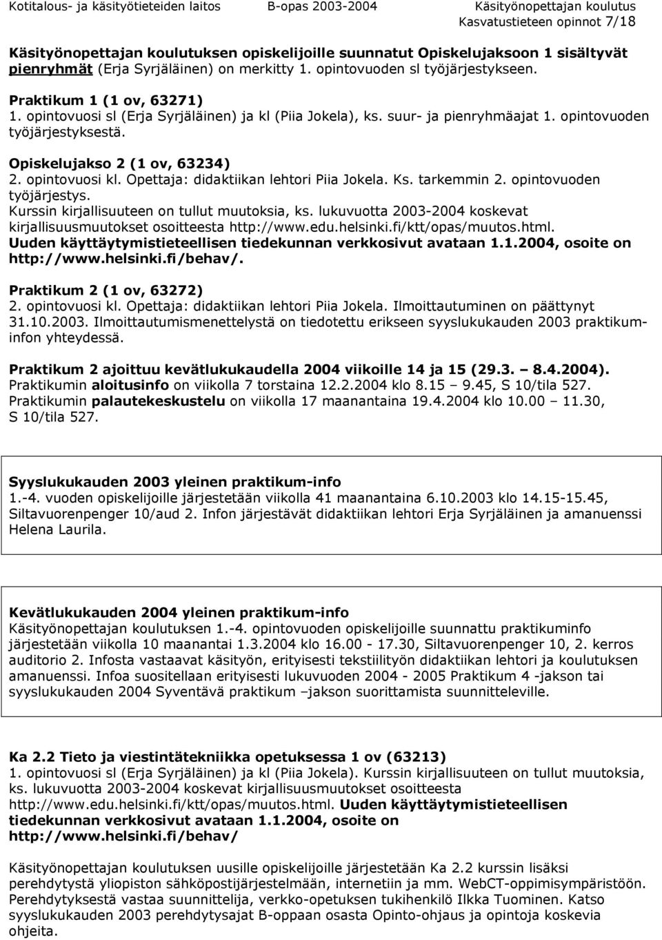 Opettaja: didaktiikan lehtori Piia Jokela. Ks. tarkemmin 2. opintovuoden työjärjestys. Kurssin kirjallisuuteen on tullut muutoksia, ks.