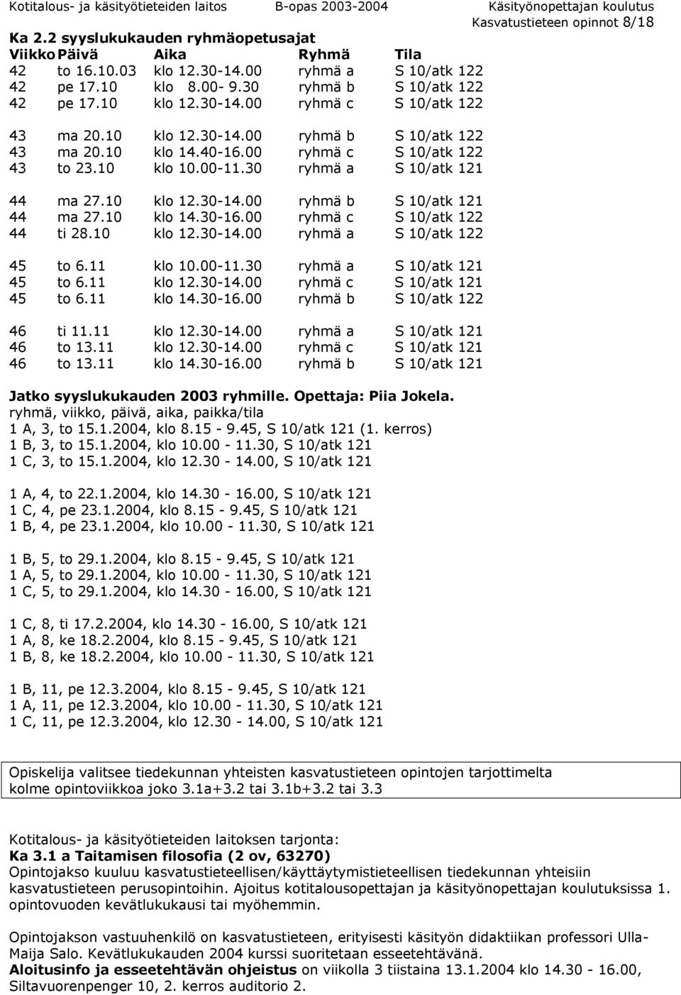 30 ryhmä a S 10/atk 121 44 ma 27.10 klo 12.30-14.00 ryhmä b S 10/atk 121 44 ma 27.10 klo 14.30-16.00 ryhmä c S 10/atk 122 44 ti 28.10 klo 12.30-14.00 ryhmä a S 10/atk 122 45 to 6.11 klo 10.00-11.