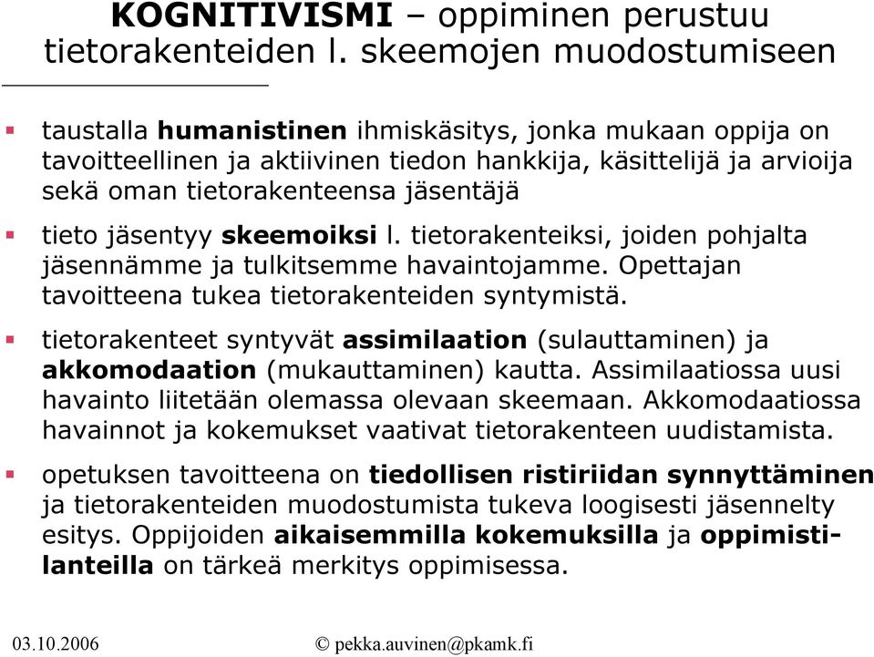 jäsentyy skeemoiksi l. tietorakenteiksi, joiden pohjalta jäsennämme ja tulkitsemme havaintojamme. Opettajan tavoitteena tukea tietorakenteiden syntymistä.