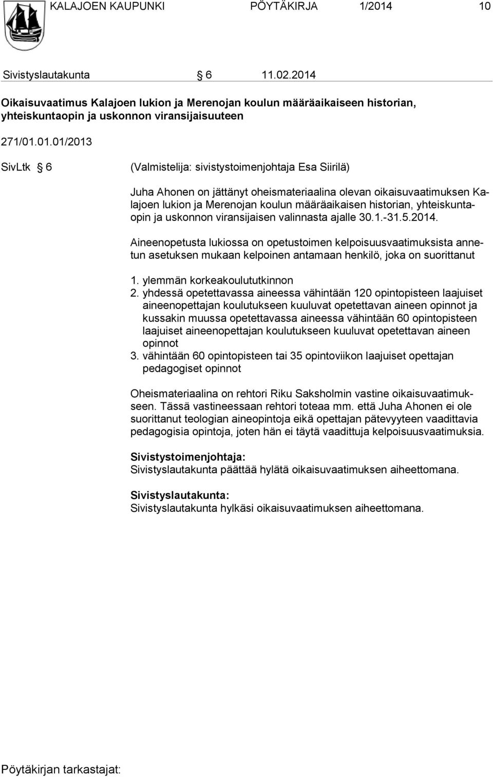 Siirilä) Juha Ahonen on jättänyt oheismateriaalina olevan oikaisuvaatimuksen Kala joen lu kion ja Me ren ojan kou lun määräaikaisen historian, yhteiskuntaopin ja us konnon vi ransi jaisen va lin
