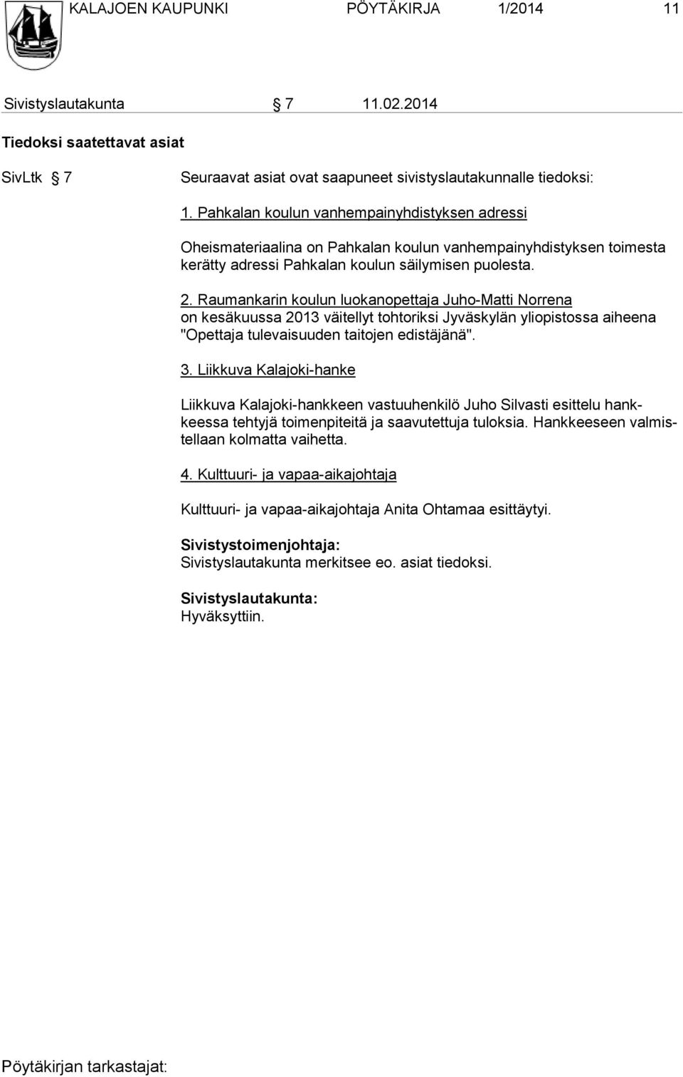 Raumankarin koulun luokanopettaja Juho-Matti Norrena on kesäkuus sa 2013 väitellyt tohtoriksi Jyväskylän yliopistossa aiheena "Opet ta ja tu le vai suu den taitojen edistäjänä". 3.