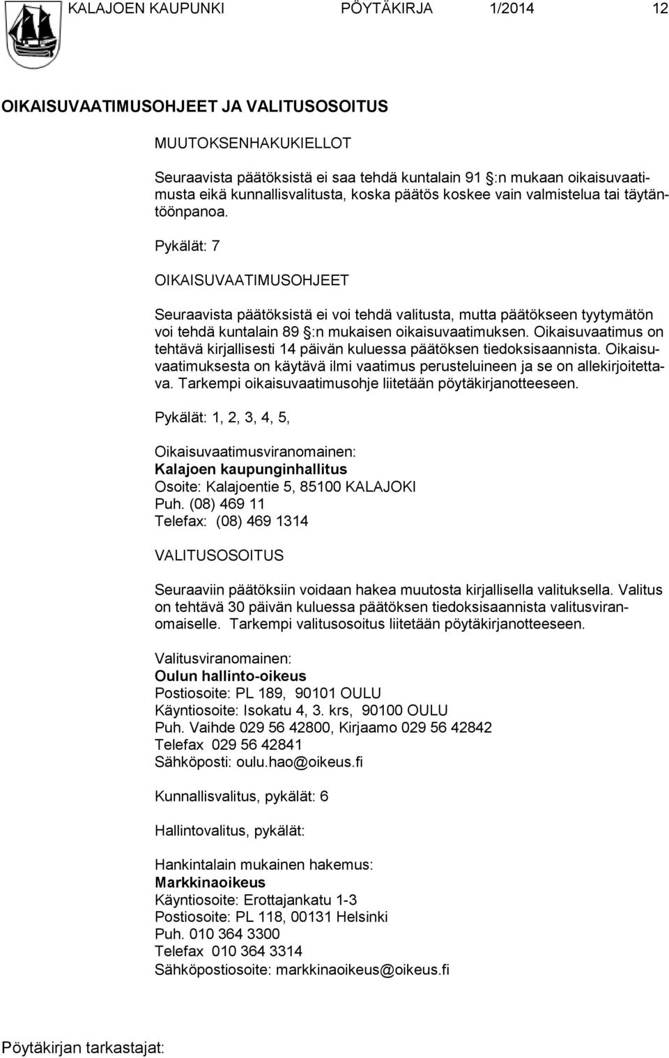 Pykälät: 7 OIKAISUVAATIMUSOHJEET Seuraavista päätöksistä ei voi tehdä valitusta, mutta päätökseen tyyty mätön voi tehdä kuntalain 89 :n mukaisen oikaisuvaatimuksen.