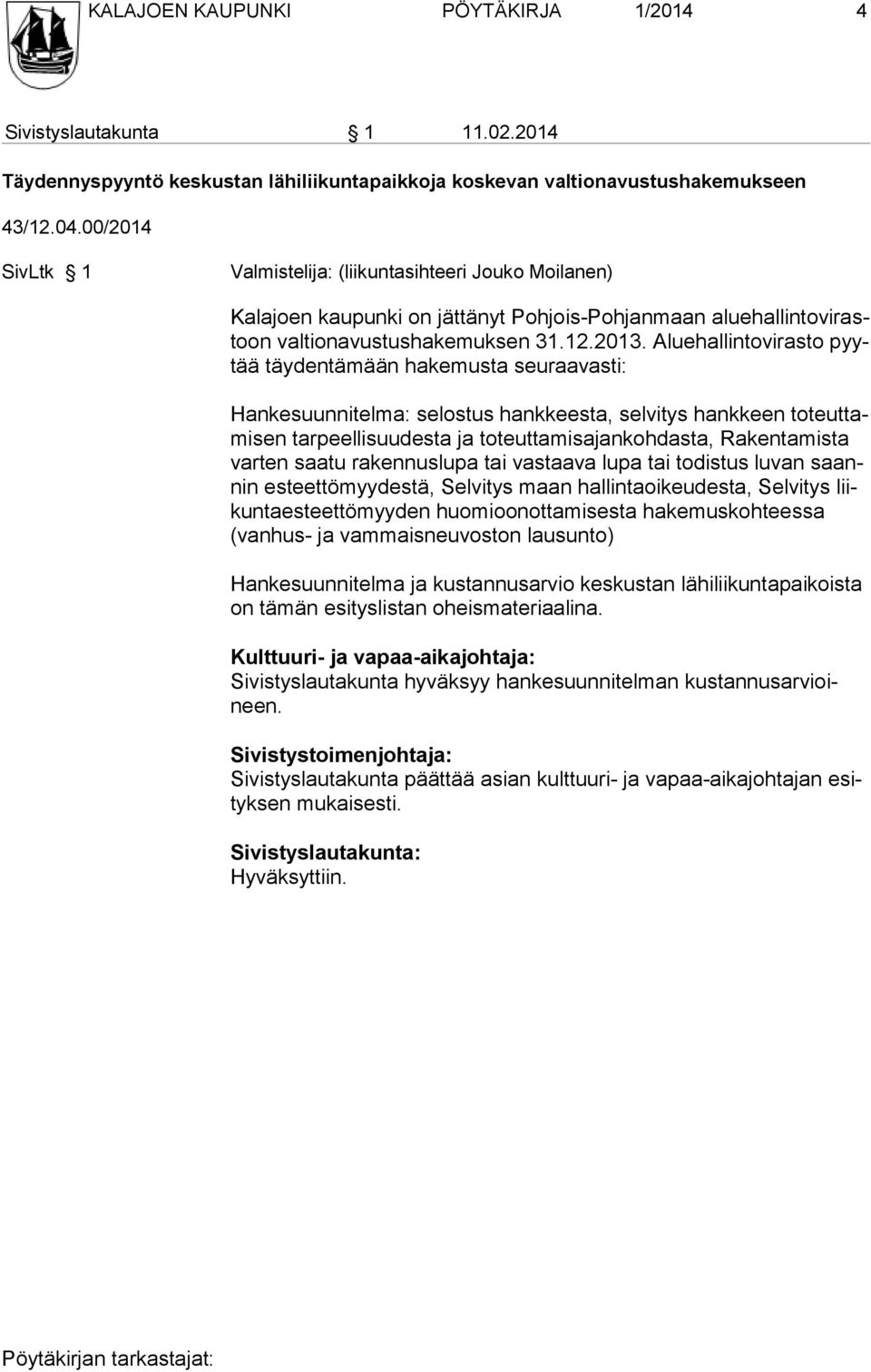 Alue hallintovirasto pyytää täydentämään hakemusta seuraavasti: Hankesuunnitelma: selostus hankkeesta, selvitys hank keen toteuttamisen tarpeellisuu desta ja toteuttamisajankohdasta, Rakentamista