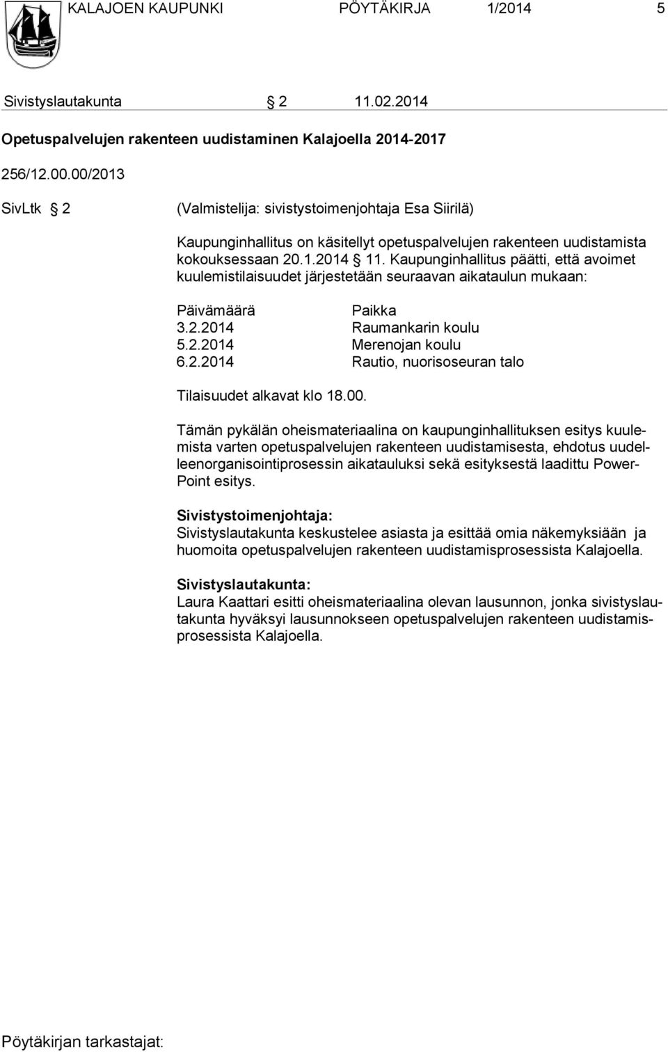 Kaupunginhallitus päätti, että avoimet kuulemistilaisuudet järjestetään seuraavan ai kataulun mukaan: Päivämäärä Paikka 3.2.2014 Raumankarin koulu 5.2.2014 Merenojan koulu 6.2.2014 Rautio, nuorisoseu ran talo Tilaisuudet alkavat klo 18.