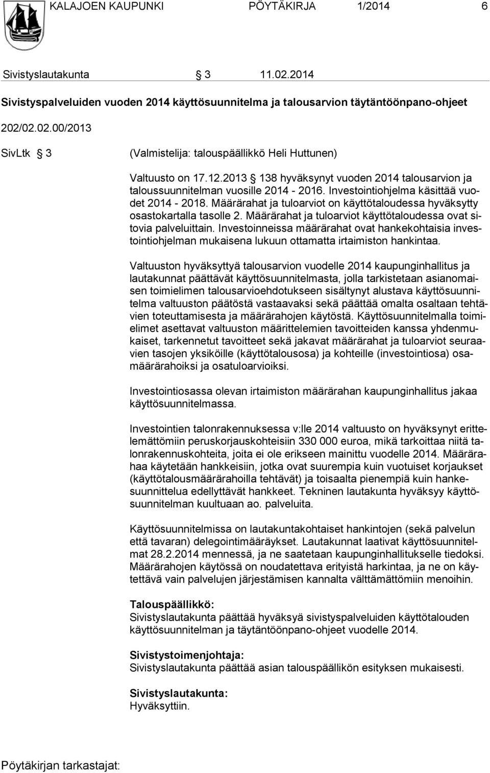 Määrärahat ja tuloarviot on käyttötaloudessa hyväksytty osastokartalla tasolle 2. Määrärahat ja tuloarviot käyttötaloudessa ovat sitovia palveluittain.