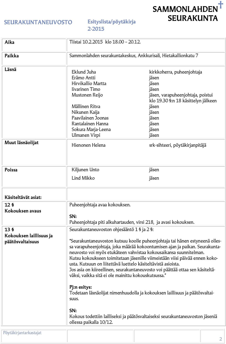 Paavilainen Joonas Rantalainen Hanna Sokura Marja-Leena Ulmanen Virpi Hienonen Helena kirkkoherra, puheenjohtaja, varapuheenjohtaja, poistui klo 19.