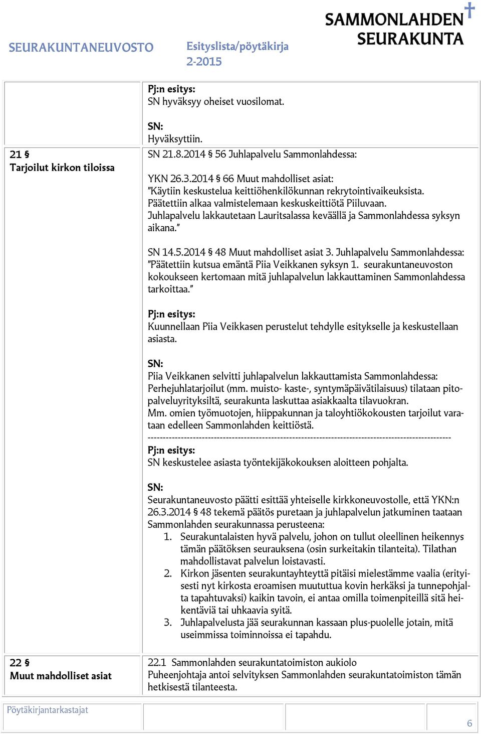 Juhlapalvelu lakkautetaan Lauritsalassa keväällä ja Sammonlahdessa syksyn aikana. SN 14.5.2014 48 Muut mahdolliset asiat 3.