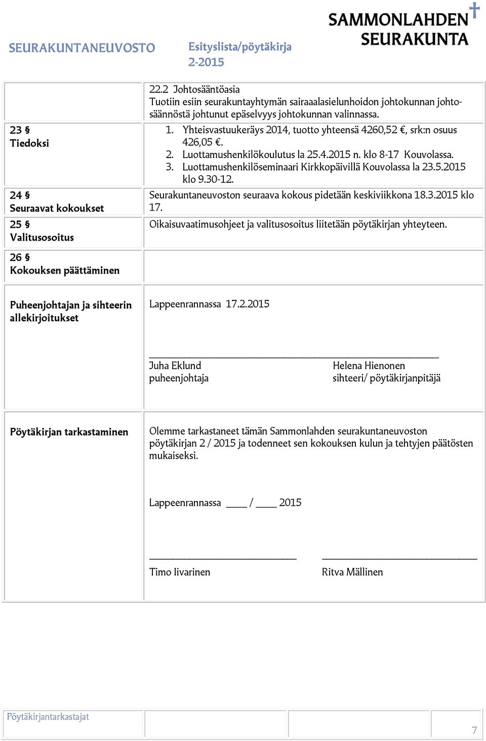 5.2015 klo 9.30-12. Seurakuntaneuvoston seuraava kokous pidetään keskiviikkona 18.3.2015 klo 17. Oikaisuvaatimusohjeet ja valitusosoitus liitetään pöytäkirjan yhteyteen.