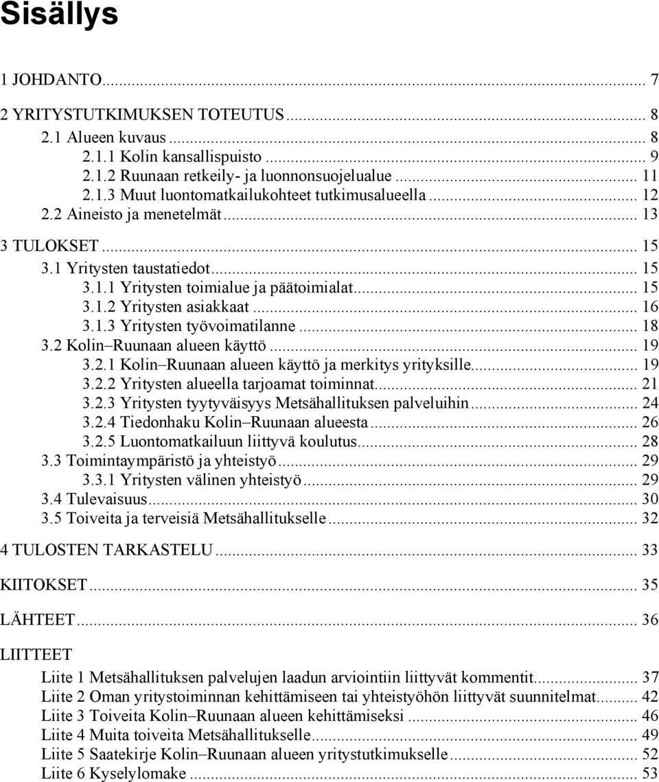 .. 18 3.2 Kolin Ruunaan alueen käyttö... 19 3.2.1 Kolin Ruunaan alueen käyttö ja merkitys yrityksille... 19 3.2.2 Yritysten alueella tarjoamat toiminnat... 21 3.2.3 Yritysten tyytyväisyys Metsähallituksen palveluihin.