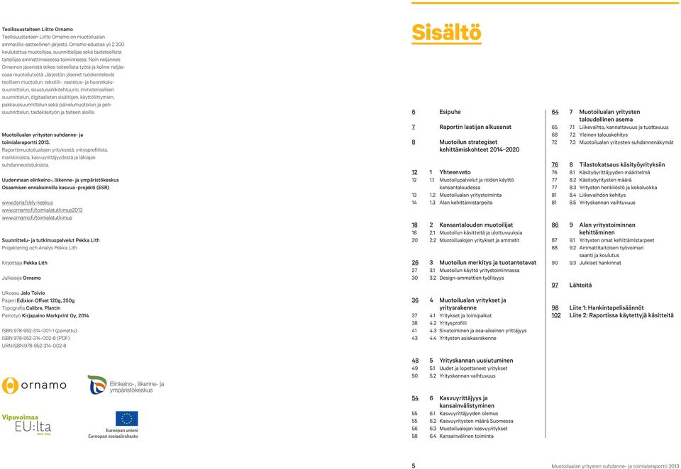 Noin neljännes Ornamon jäsenistä tekee taiteellista työtä ja kolme neljäsosaa muotoilutyötä.
