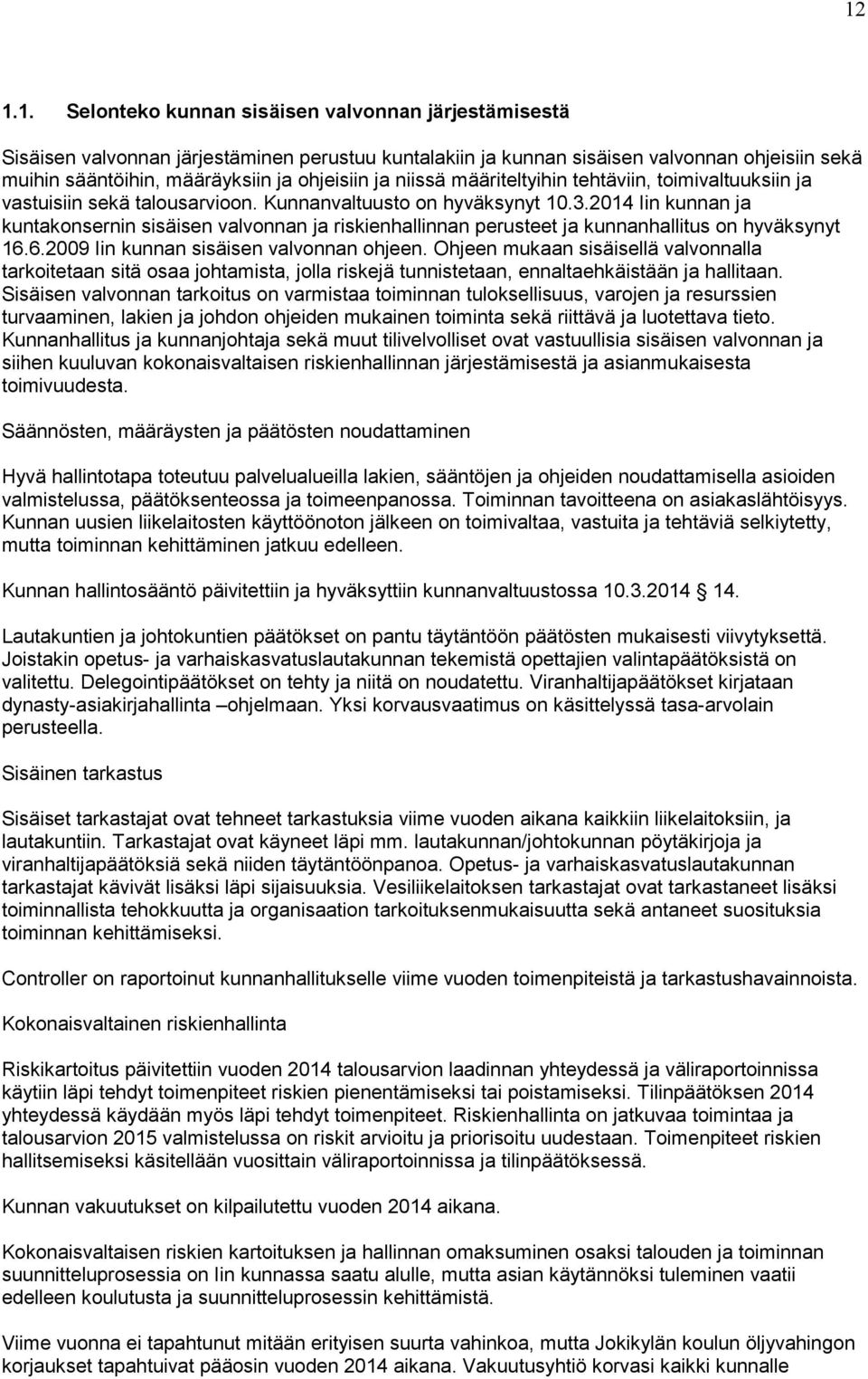 2014 Iin kunnan ja kuntakonsernin sisäisen valvonnan ja riskienhallinnan perusteet ja kunnanhallitus on hyväksynyt 16.6.2009 Iin kunnan sisäisen valvonnan ohjeen.